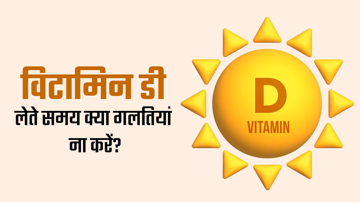 विटामिन डी लेते समय न करें ये 3 गलतियां, सेहत पर पड़ सकता है बुरा असर 