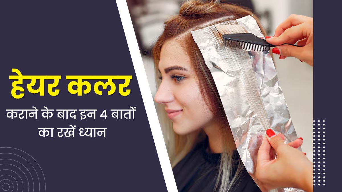 हेयर कलर कराने के बाद इन 4 बातों का रखें ध्यान, एक्सपर्ट से जानें इनके बारे में