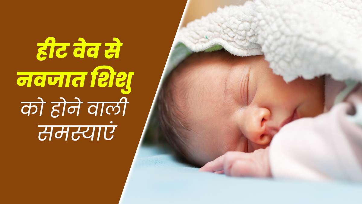 हीट वेव से ब‍िगड़ सकती है नवजात श‍िशु की तबीयत, बढ़ जाता है इन 7 समस्‍याओं का जोख‍िम 