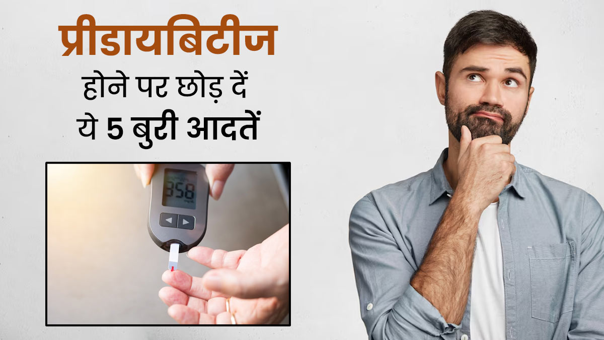 प्री-डायबिटिक हैं तो आज ही छोड़े दें ये 5 बुरी आदतें, वरना बढ़ सकता है डायबिटीज का जोखिम