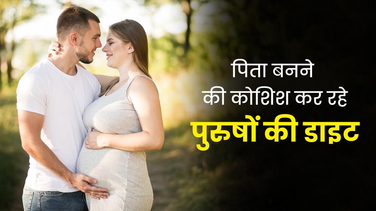 Fertility Diet: पिता बनना है तो डाइट में शामिल करें ये 7 चीजें, फर्टिलिटी में होगा सुधार