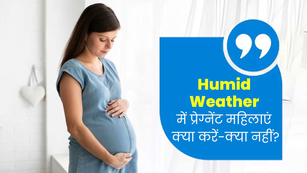 उमस भरे इस मौसम में प्रेग्नेंट महिलाएं स्वस्थ रहने के लिए क्या करें और क्या नहीं? जानें एक्सपर्ट से