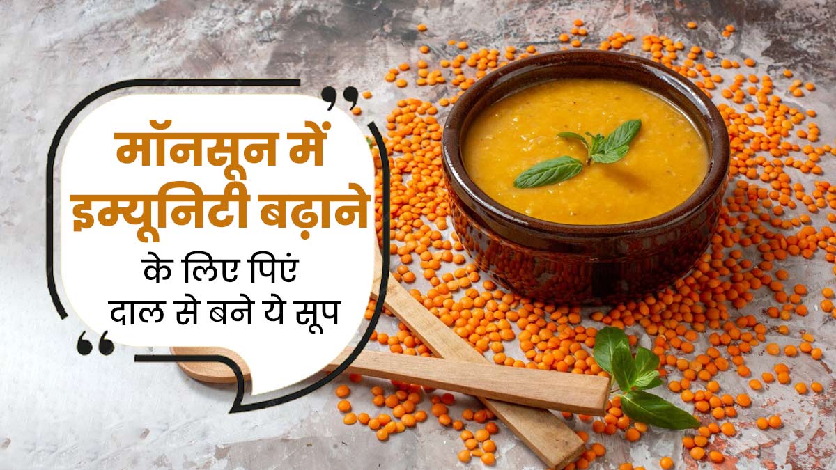 मॉनसून में ताकत और इम्यूनिटी बढ़ाने के लिए पिएं दाल से बने ये 3 तरह के सूप, जानें रेसिपी और फायदे