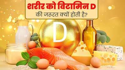 शरीर को विटामिन D की जरूरत क्यों होती है? जानें इसकी कमी के लक्षण