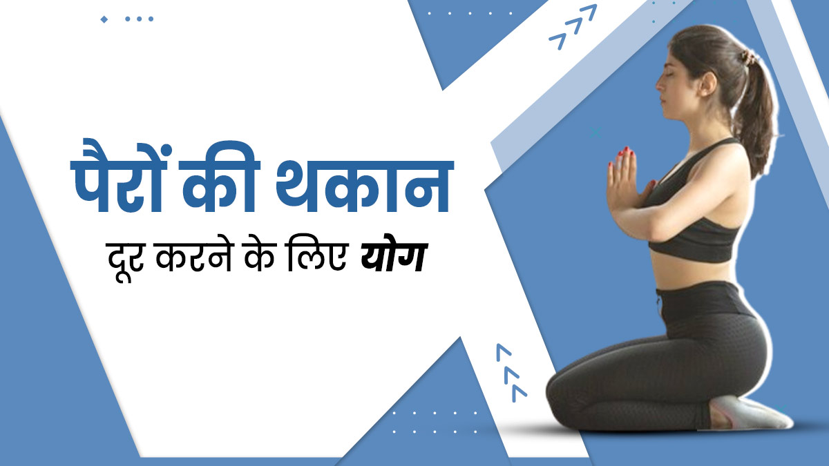 पैरों की थकान और भारीपन दूर करने के ल‍िए रोज शाम को करें ये 3 योग, मिलेगा फायदा 