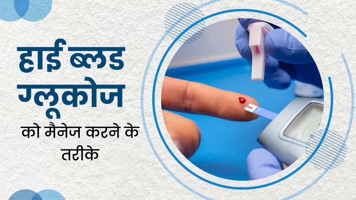 Blood Glucose: शरीर में हाई ब्लड ग्लूकोज को मैनेज करने के लिए अपनाएं ये 7 तरीके