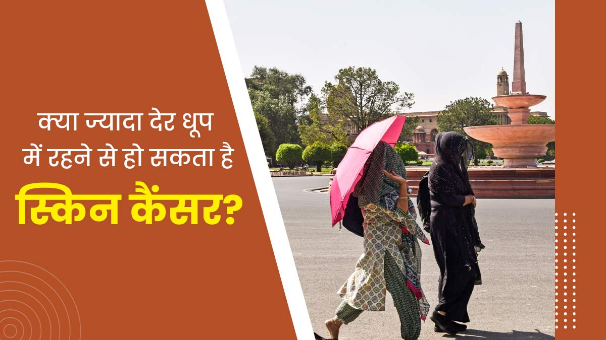 क्या ज्यादा देर धूप में रहने से हो सकता है स्किन कैंसर? डॉक्टर से जानें