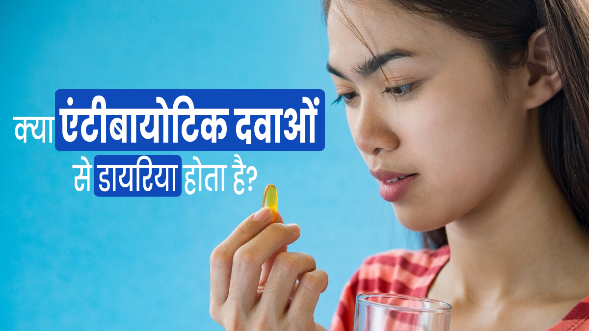 क्‍या एंटीबायोटिक दवाएं भी डायर‍िया का कारण बन सकती हैं? एक्‍सपर्ट से जानें  