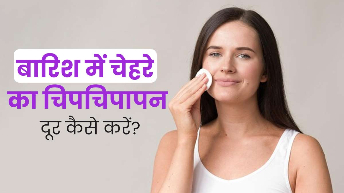 बारिश के दिनों में  बढ़ जाता है चेहरे का चिपचिपापन? अपनाएं ये 5 उपाय, दूर होगी समस्या