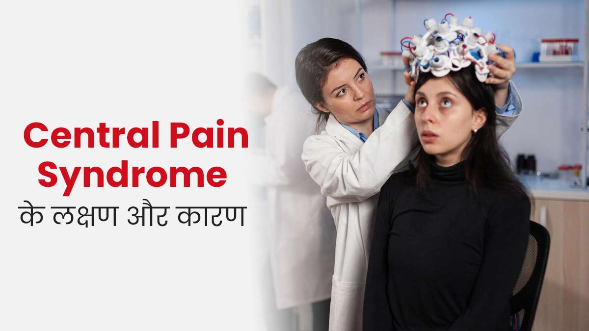 ब्रेन और स्पाइनल कॉर्ड के लिए गंभीर समस्या बन सकता है Central Pain Syndrome, जानें इसके कारण और लक्षण