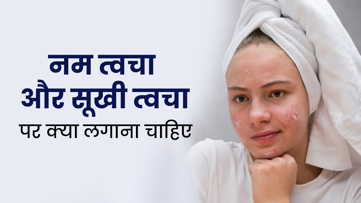 ड्राई या नमी वाली स्किन पर क्या लगाना चाहिए? एक्सपर्ट से जानें 