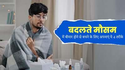 बदलते मौसम में बीमार होने से बचने के लिए अपनाएं ये 4 टिप्स, बढ़ेगी इम्यूनिटी और नहीं पड़ेंगे बीमार