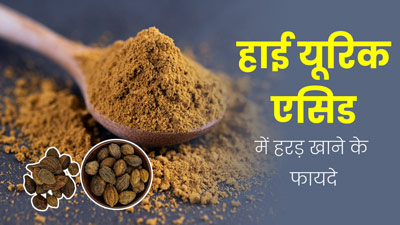 हाई यूरिक एसिड में फायदेमंद है हरड़, जानें सेवन का तरीका और फायदे