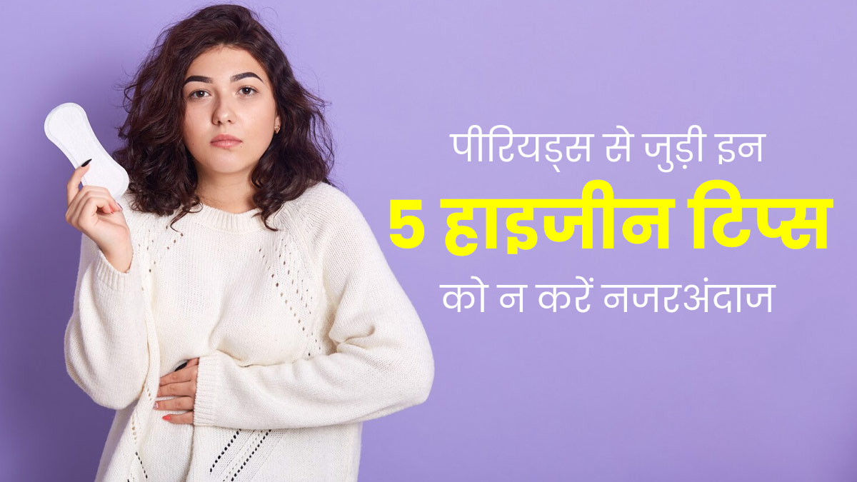पीरियड्स से जुड़ी इन 5 हाइजीन टिप्स को न करें नजरअंदाज, एक्सपर्ट से जानें इनके बारे में 