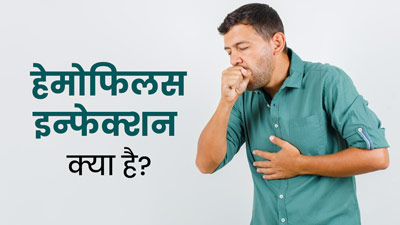 हेमोफिलस इन्फेक्शन क्या है? जानें इसके लक्षण, कारण और बचाव