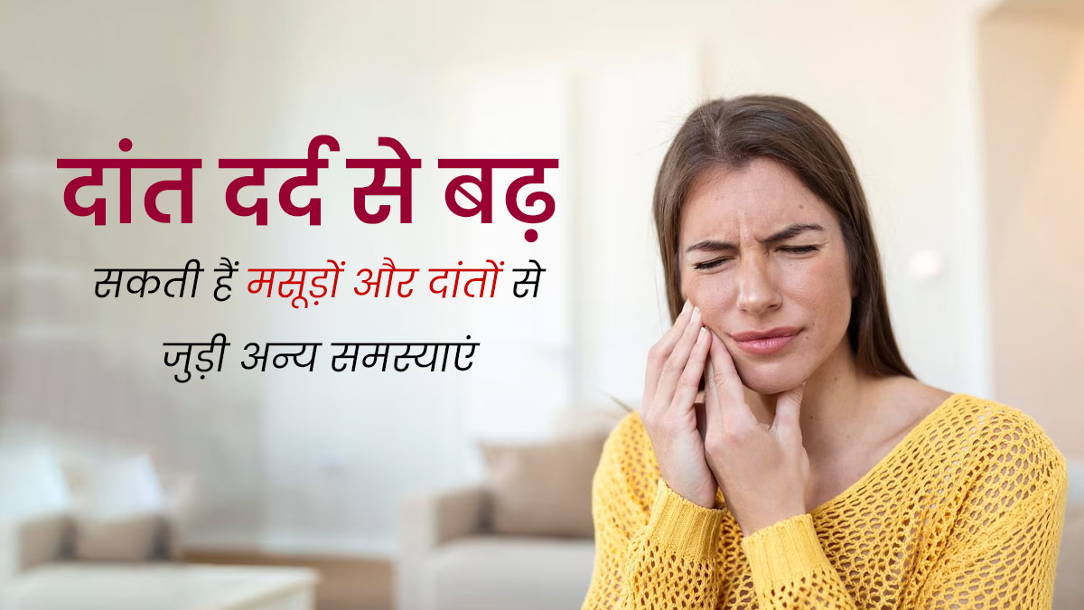 लंबे समय से दांत में हो रहा है दर्द, तो हो सकती हैं दांतों और मसूड़ों से जुड़ी ये 5 समस्याएं, न करें नजरअंदाज