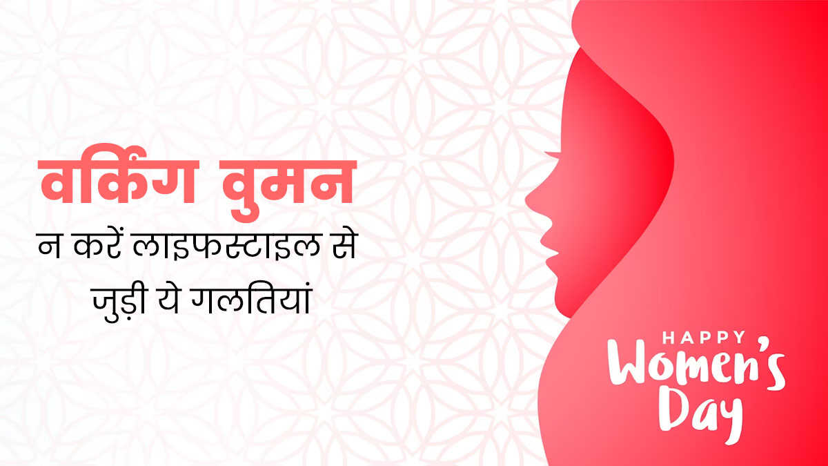 Women's Day Special: वर्किंग वुमन न करें लाइफस्टाइल से जुड़ी ये 5 गलतियां, सेहत रहेगी फिट