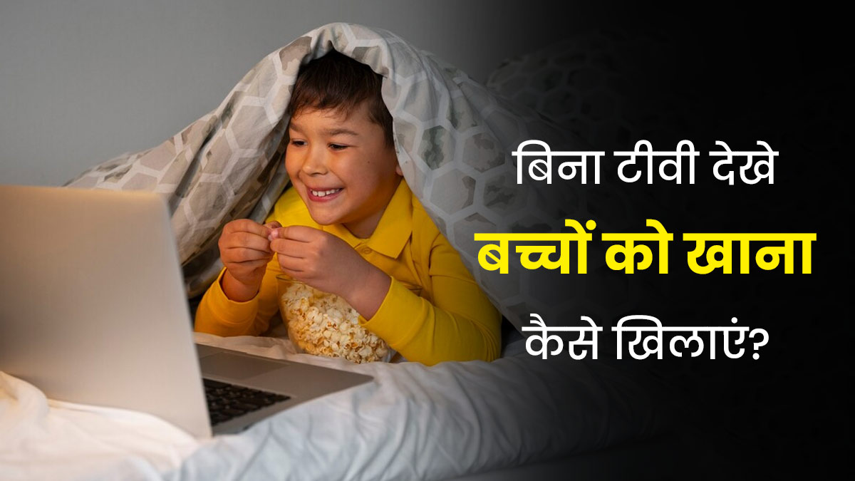 मोबाइल-टीवी देखे बिना खाना नहीं खाता है बच्चा, तो अपनाएं ये 7 टिप्स, आराम से खाना खाएगा बच्चा