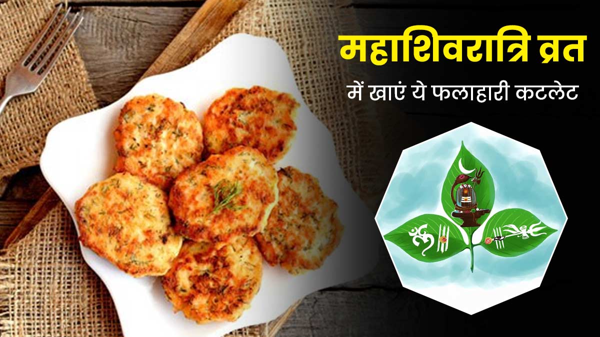 महाशिवरात्रि व्रत में खाएं ये 3 टेस्टी और फलाहारी कटलेट, नहीं आएगी कमजोरी और सुस्ती