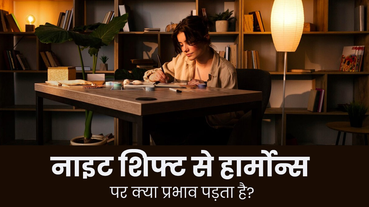 नाइट शिफ्ट करने से हार्मोन्स पर पड़ता है प्रभाव, जानें इससे शरीर को होने वाले नुकसान 