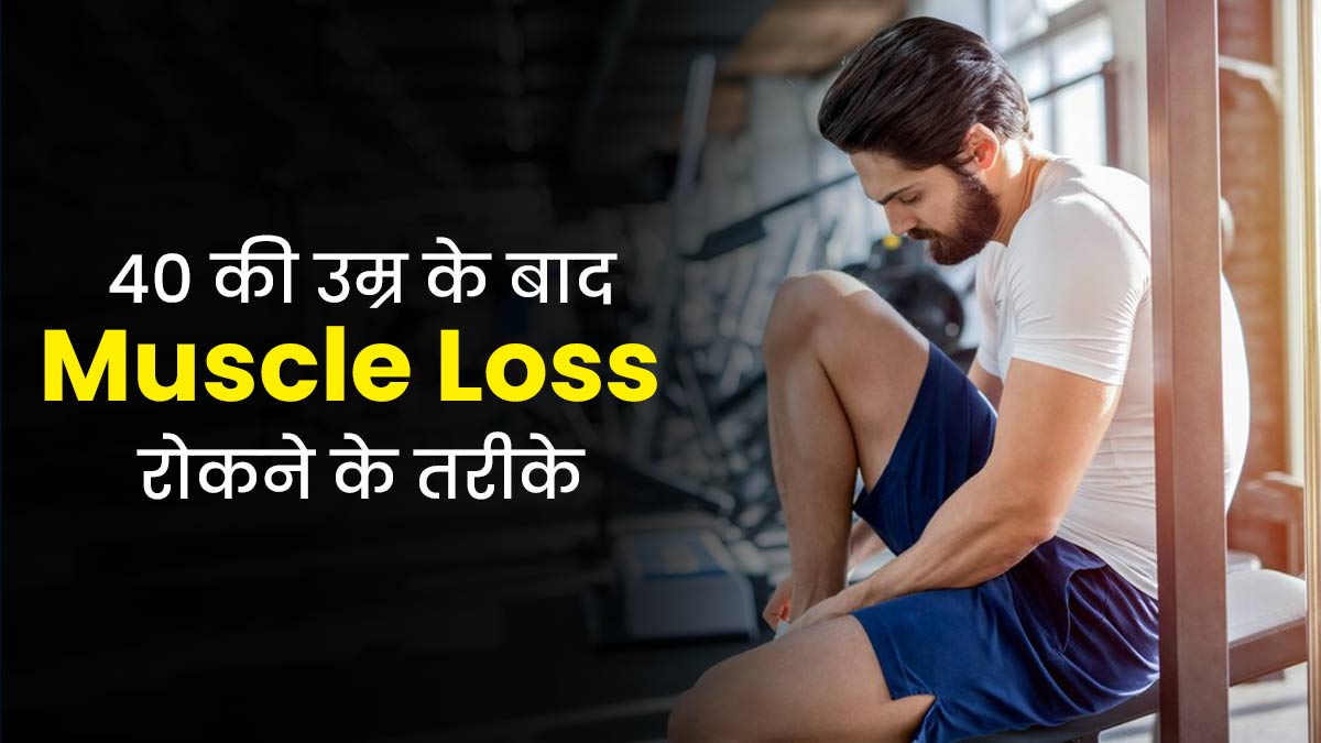 40 की उम्र के बाद Muscle Loss रोकने के लिए अपनाएं ये 4 तरीके