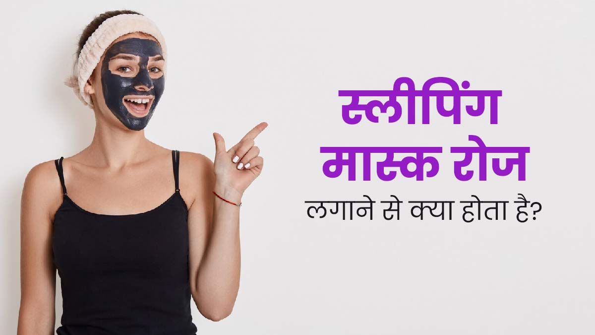 क्या चेहरे पर स्लीपिंग मास्क रोज लगा सकते हैं? जानें इसके फायदे और नुकसान