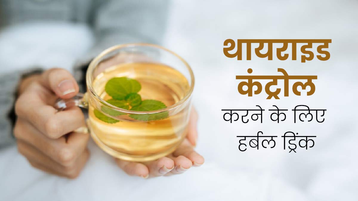थायराइड कंट्रोल करने के लिए पिएं इन 6 जड़ी-बूटियों से बनी हर्बल ड्रिंक, मिलेगा आराम