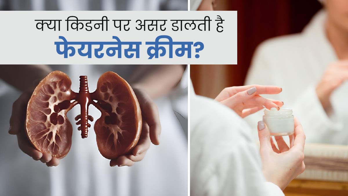 क्या किडनी पर असर डालती है फेयरनेस क्रीम? डॉक्टर से जानिए इसके बारे में