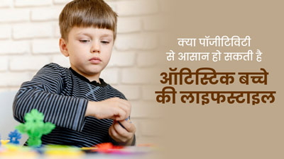 ऑटिज्म से प्रभावित बच्चों की देखभाल में कैसे मदद कर सकती है पॉजिटिविटी, जानें डॉक्टर से