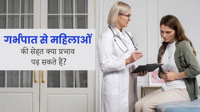 गर्भपात (Abortion) करवाने से महिलाओं की सेहत पर पड़ता है बुरा असर, जानें कैसे?