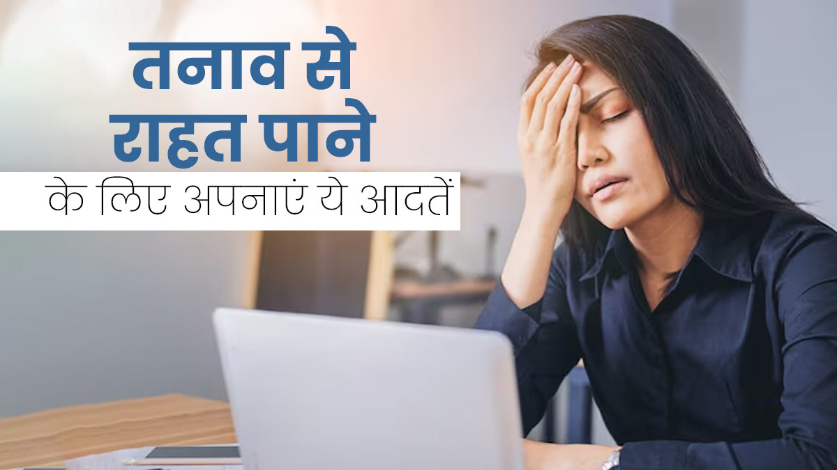  तनाव दूर करने के लिए अपनाएं लाइफस्टाइल से जुड़ी ये 6 अच्छी आदतें