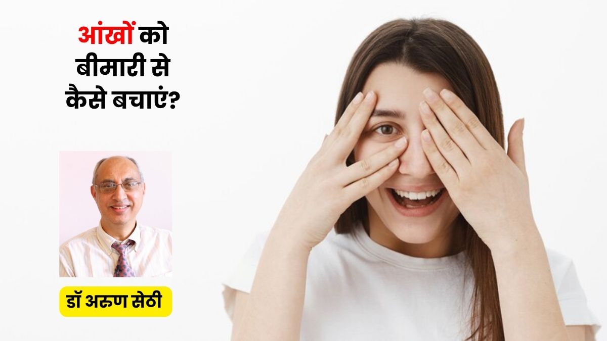 आंखों को बीमारियों से बचाने के लिए जरूर करें ये काम, डॉ अरुण सेठी से जानें टिप्स