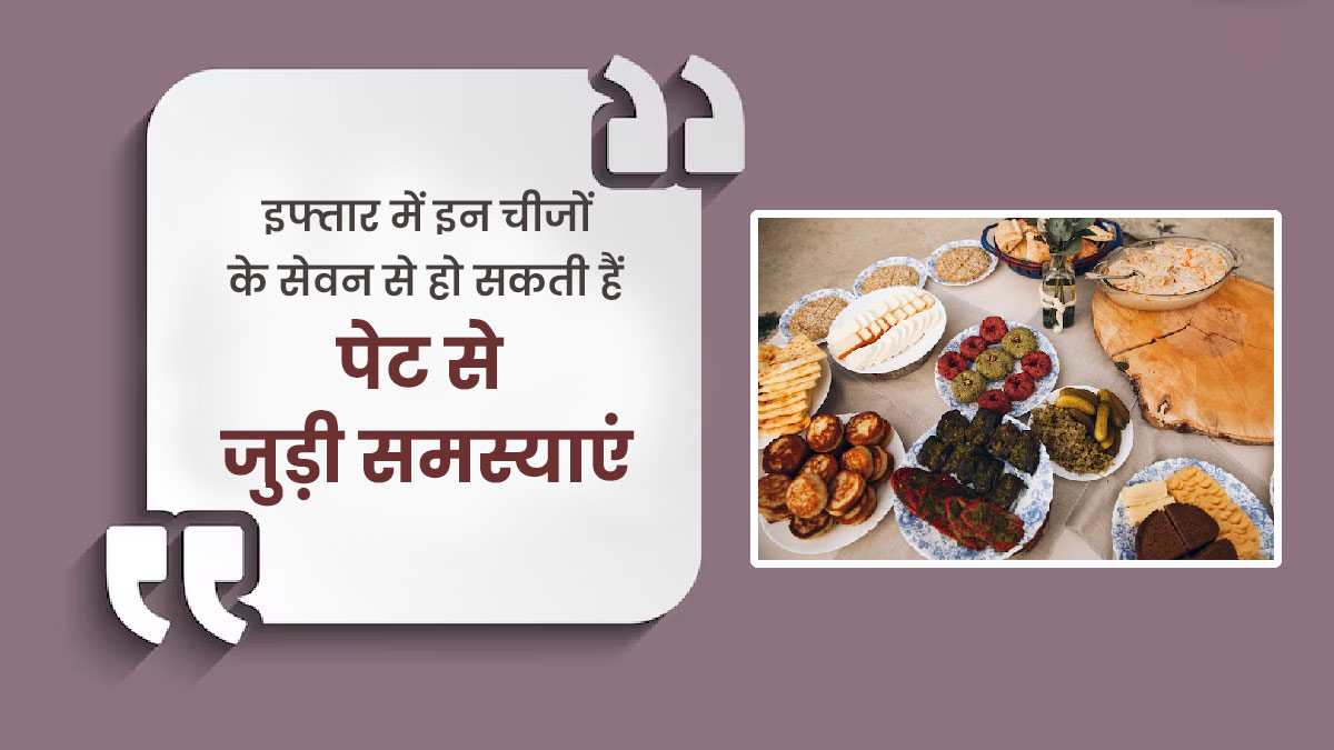 Ramadan 2024: रोजा इफ्तार में न भूलकर भी न खाएं ये 4 चीजें, हो सकती हैं पेट से जुड़ी समस्याएं 
