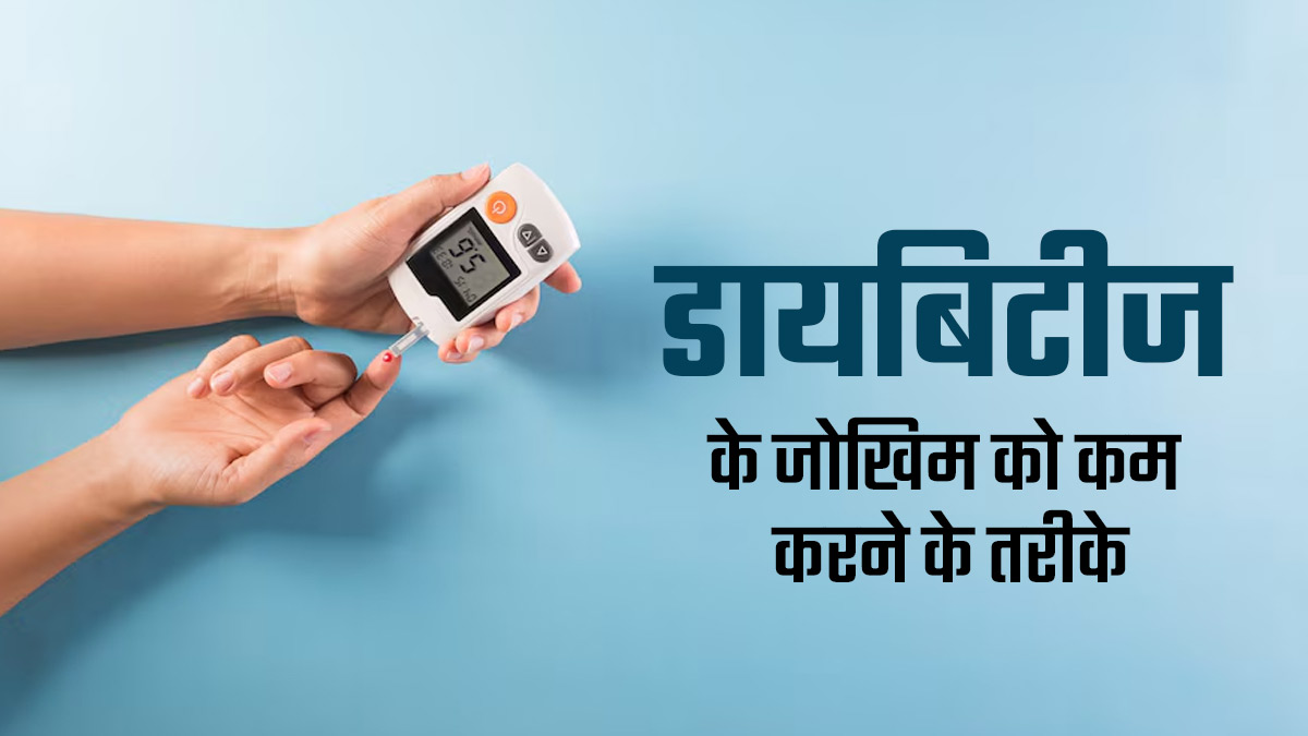 डायबिटीज के जोखिम को कम करने में मदद करेंगे ये 6 तरीके, आप भी जरूर करें फॉलो