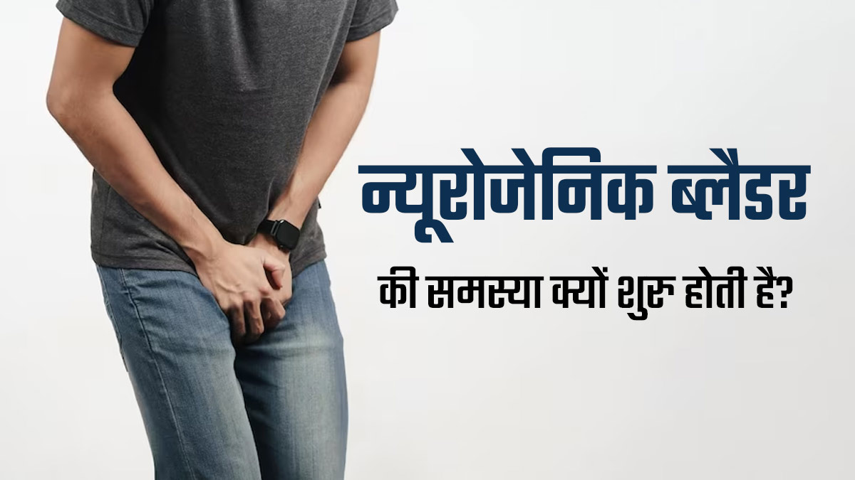 न्यूरोजेनिक ब्लैडर क्या है? डॉक्टर से जानें शरीर में कैसे होती है इस समस्या की शुरुआत