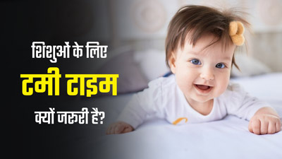 शिशु के लिए Tummy Time क्यों जरूरी है? जानें इसे कराने के 3 आसान तरीके