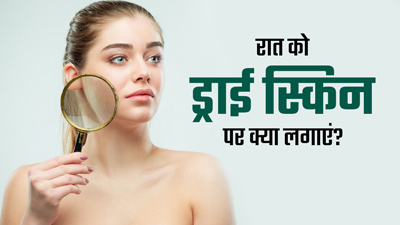 रात को सोने से पहले ड्राई स्किन पर लगाएं ये 5 चीजें, दूर होगी ड्राईनेस