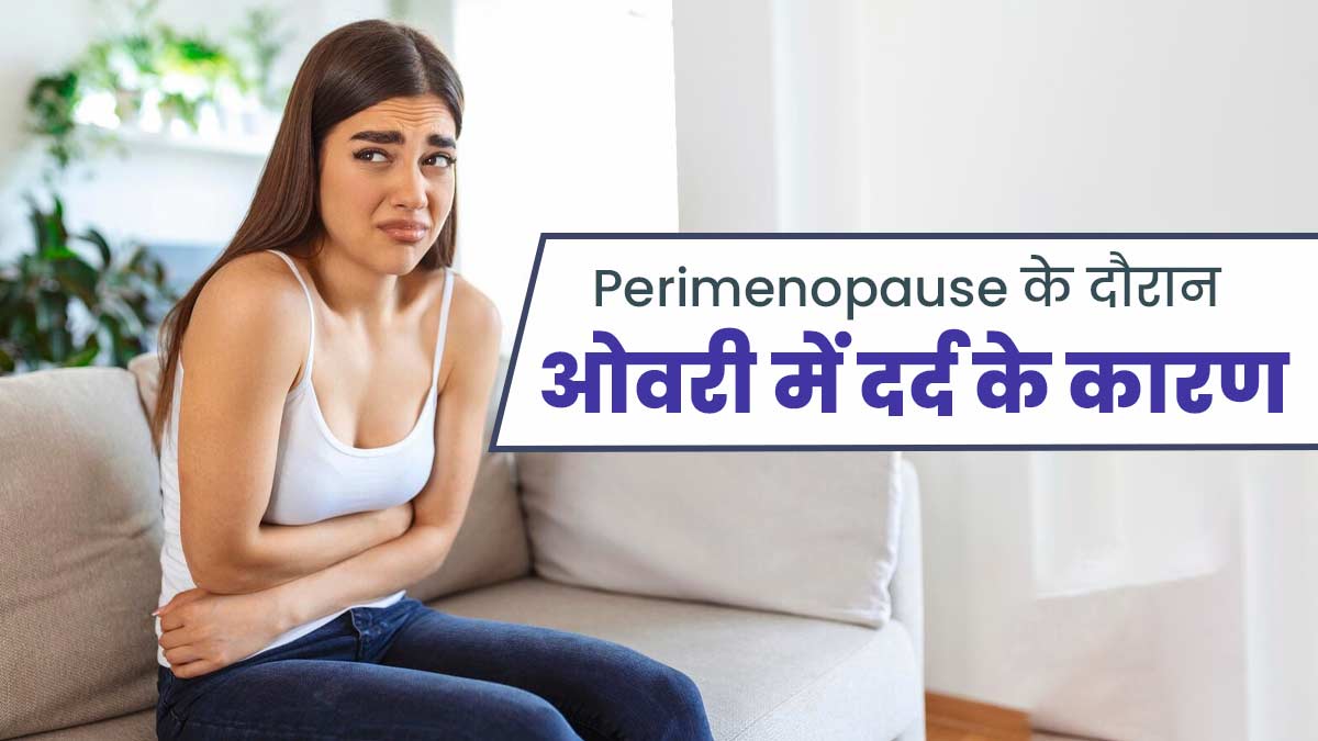 Perimenopause: पेरिमेनोपॉज के दौरान अंडाशय (Ovary) में दर्द क्यों होता है? डॉक्टर से जानें कारण