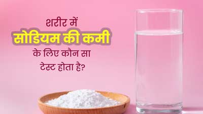 शरीर में सोडियम की कमी का पता करने के लिए कौन सा टेस्ट होता है? जानें इसकी नॉर्मल रेंज