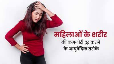 महिलाएं शरीर की कमजोरी दूर करने के लिए अपनाएं ये आयुर्वेदिक तरीके, मिलेगी ताकत 