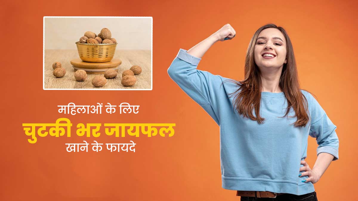 आयुर्वेद के अनुसार हर महिला को जरूर खाना चाहिए चुटकी भर जायफल, जानें इसके फायदे और सेवन का तरीका
