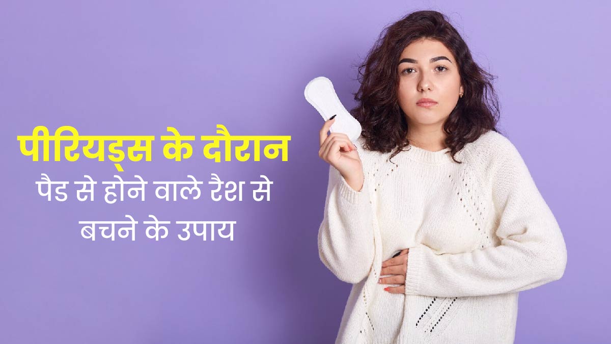गर्मियों में पैड का इस्तेमाल करने से हो जाते हैं रैशेज, तो अपनाएं ये घरेलू उपाय