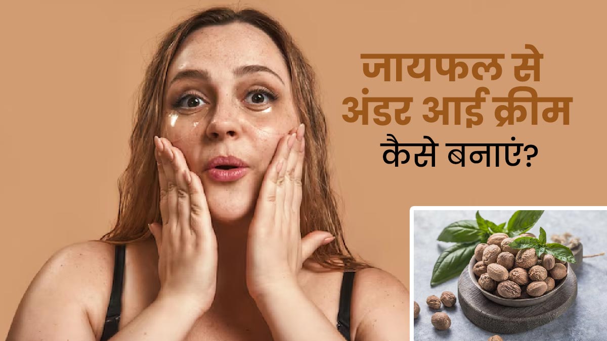 जायफल से बनी अंडरआई क्रीम हटाएगी डार्क सर्कल्स, जानें इसे बनाने और लगाने का तरीका