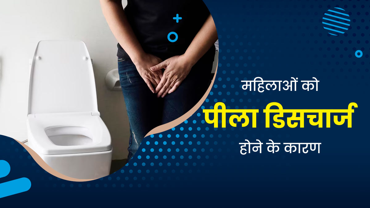 महिलाओं को पीला वजाइनल डिस्चार्ज क्यों होता है? डॉक्टर से जानें कारण