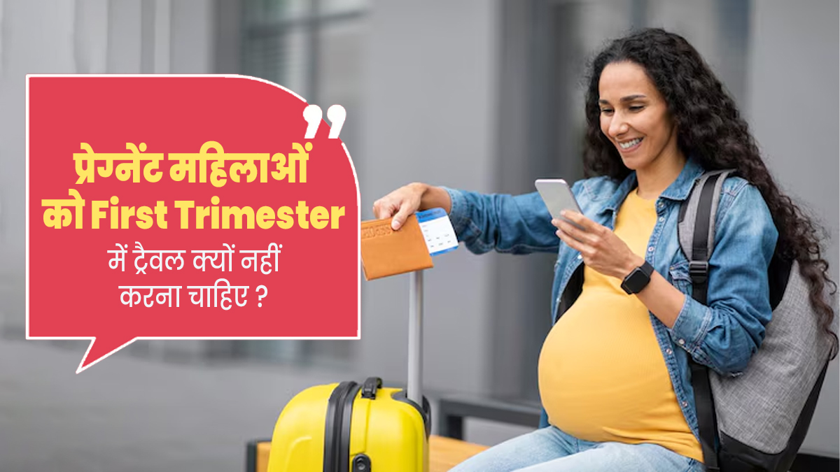 प्रेग्नेंट महिलाओं को पहली तिमाही में ट्रैवल क्यों नहीं करना चाहिए? जानें डॉक्टर से