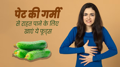 पेट की गर्मी से राहत पाने के लिए खाएं ये 4 फूड्स, शरीर में बनी रहेगी ठंडक 