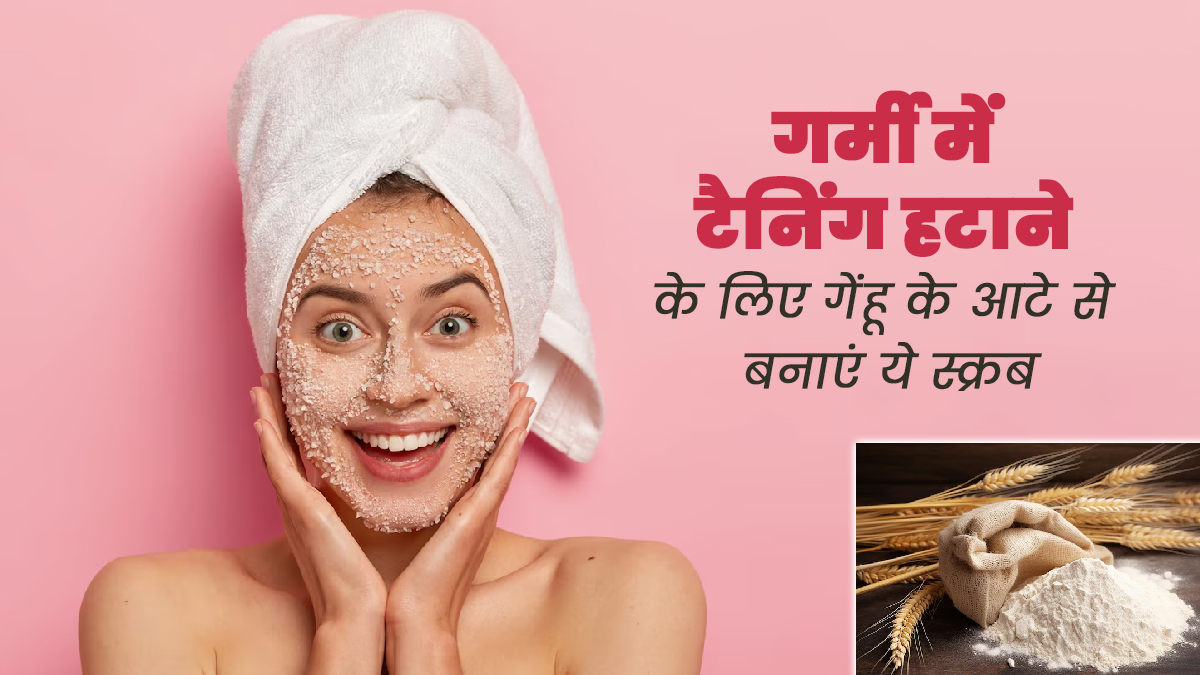 गर्मियों में टैनिंग हटाने के लिए इस्तेमाल करें गेहूं के आटे से बने ये 3 स्क्रब, रंगत में होगा सुधार 