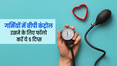 गर्मियों में हाई ब्लड प्रेशर रोगी फॉलो करें ये 5 टिप्स, कंट्रोल रहेगा बीपी