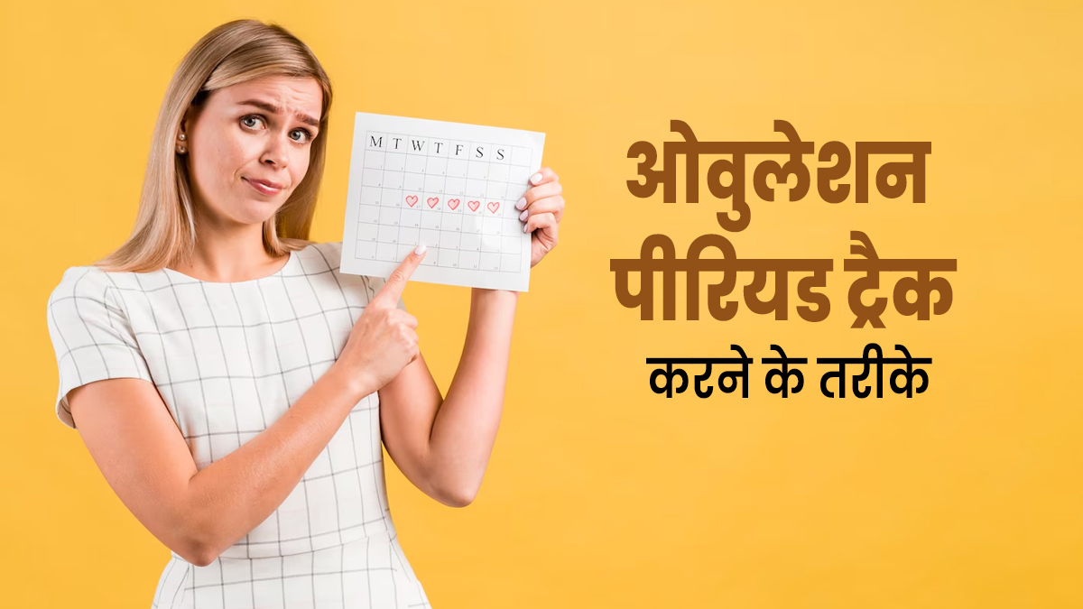 इस तरह से ट्रैक करें ओवुलेशन पीरियड, गर्भधारण में मिलेगी मदद