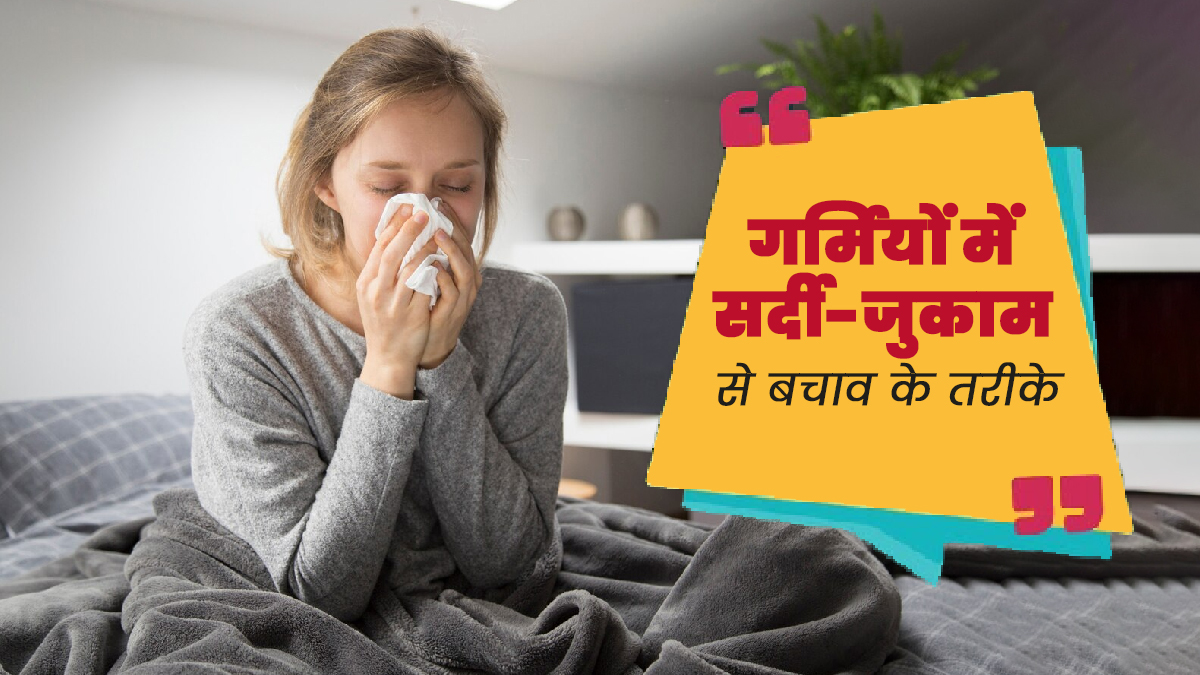 गर्मियों में क्यों होती है सर्दी-जुकाम की समस्या, डॉक्टर से जानें इससे बचाव के तरीके